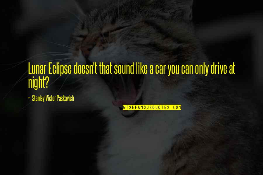 Funny Imagination Quotes By Stanley Victor Paskavich: Lunar Eclipse doesn't that sound like a car Funny Imagination Quotes By Stanley Victor Paskavich: Lunar Eclipse doesn't that sound like a car