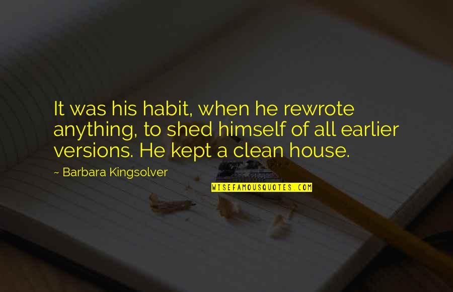 Funny Immature Quotes By Barbara Kingsolver: It was his habit, when he rewrote anything,