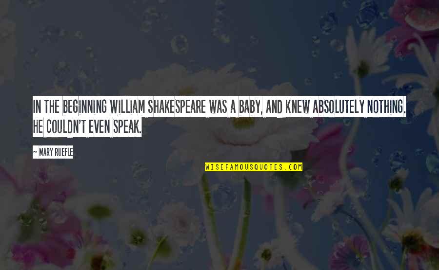 Funny Immature Quotes By Mary Ruefle: In the beginning William Shakespeare was a baby,