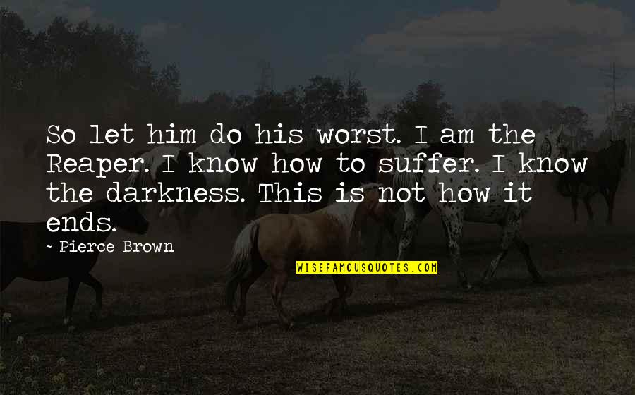 Funny Immortal Quotes By Pierce Brown: So let him do his worst. I am Funny Immortal Quotes By Pierce Brown: So let him do his worst. I am