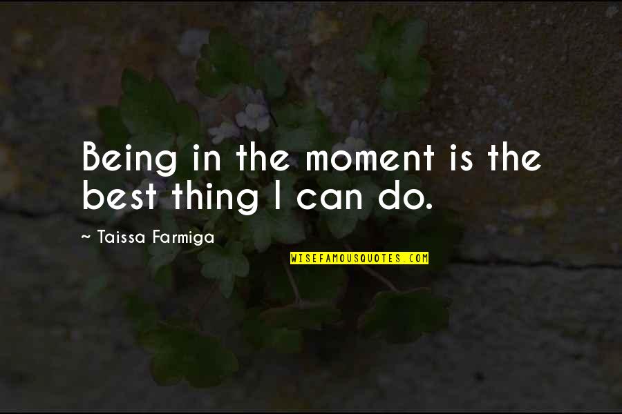Funny Immortal Quotes By Taissa Farmiga: Being in the moment is the best thing Funny Immortal Quotes By Taissa Farmiga: Being in the moment is the best thing