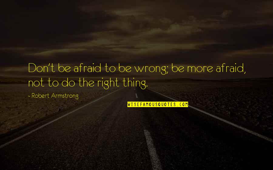 Funny Immune System Quotes By Robert Armstrong: Don't be afraid to be wrong; be more