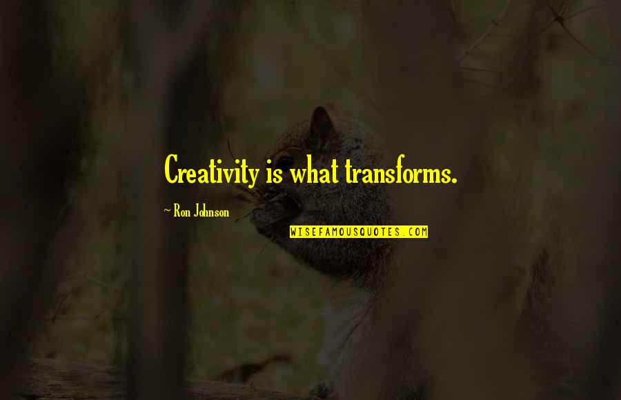 Funny Immune System Quotes By Ron Johnson: Creativity is what transforms.