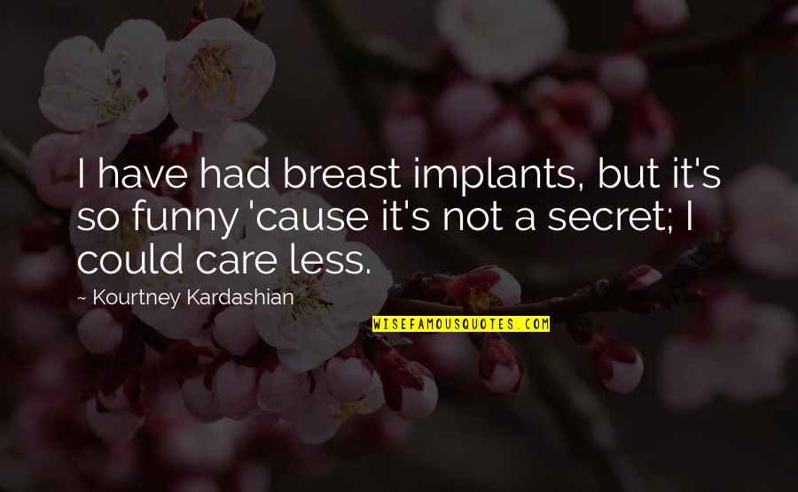 Funny Implants Quotes By Kourtney Kardashian: I have had breast implants, but it's so