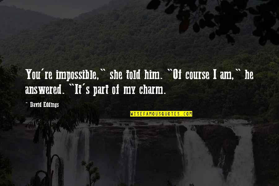 Funny Impossible Quotes By David Eddings: You're impossible," she told him. "Of course I