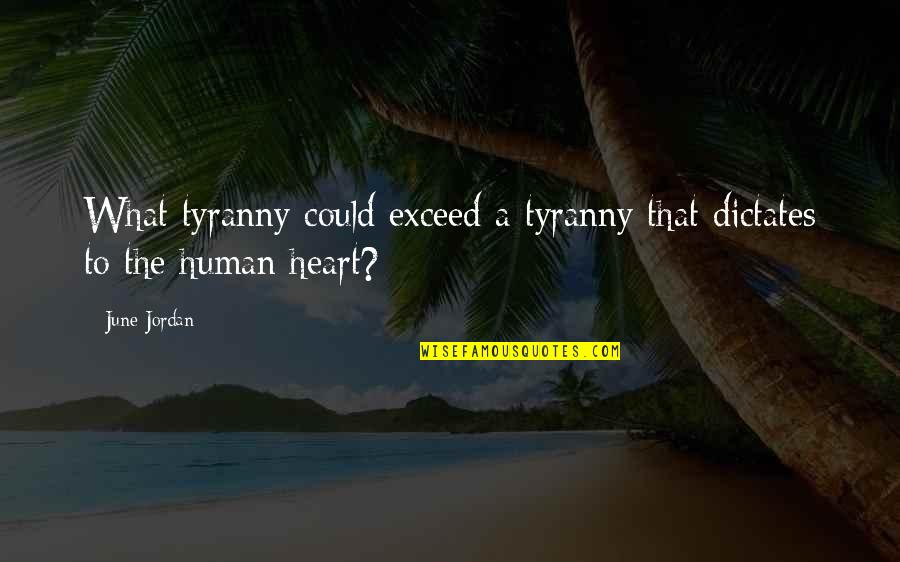 Funny Impossible Quotes By June Jordan: What tyranny could exceed a tyranny that dictates