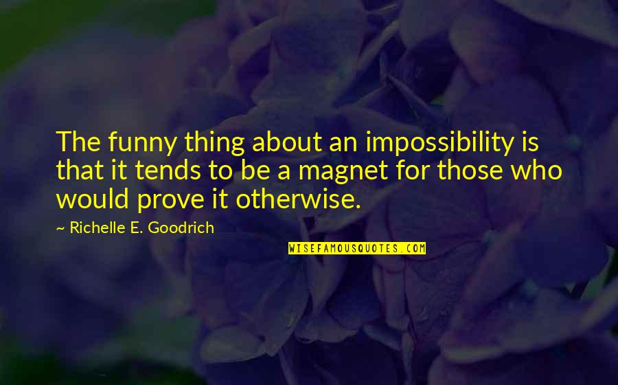 Funny Impossible Quotes By Richelle E. Goodrich: The funny thing about an impossibility is that