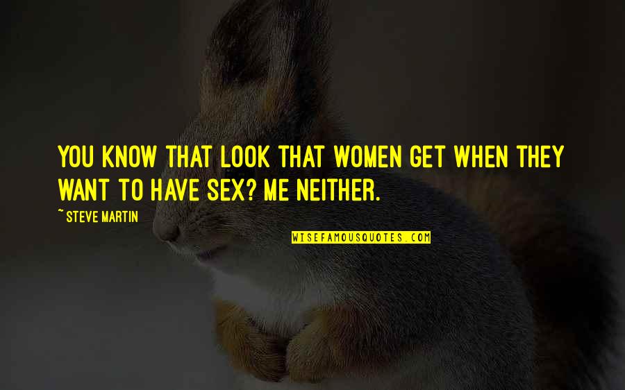 Funny Impressed Quotes By Steve Martin: You know that look that women get when