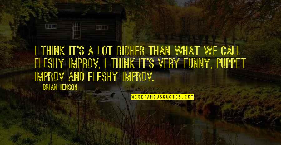 Funny Improv Quotes By Brian Henson: I think it's a lot richer than what
