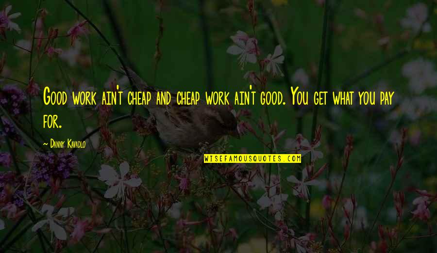 Funny Improv Quotes By Danny Kavadlo: Good work ain't cheap and cheap work ain't