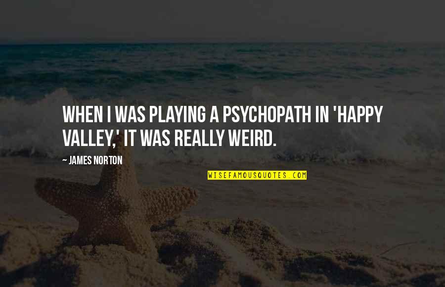 Funny In Law Quotes By James Norton: When I was playing a psychopath in 'Happy