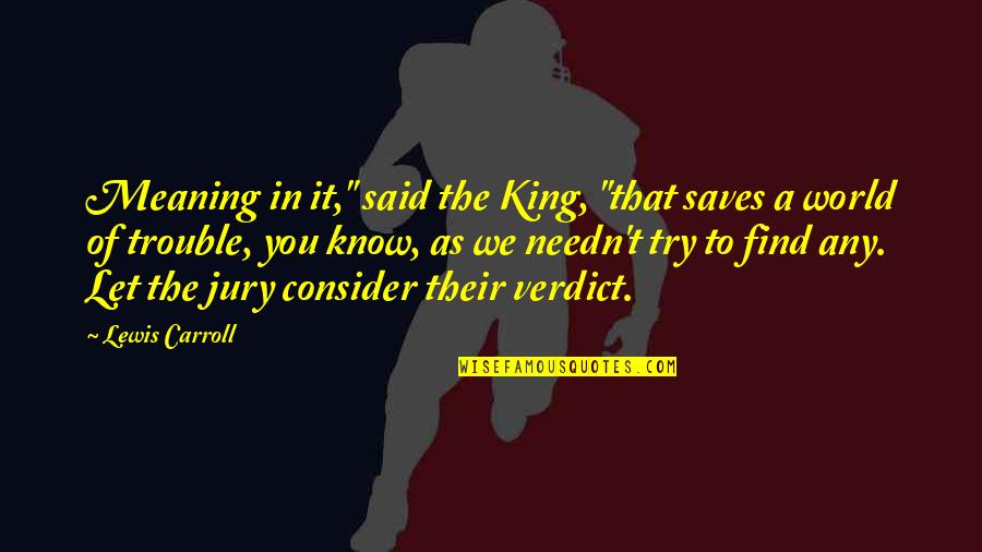 Funny In Law Quotes By Lewis Carroll: Meaning in it," said the King, "that saves Funny In Law Quotes By Lewis Carroll: Meaning in it," said the King, "that saves