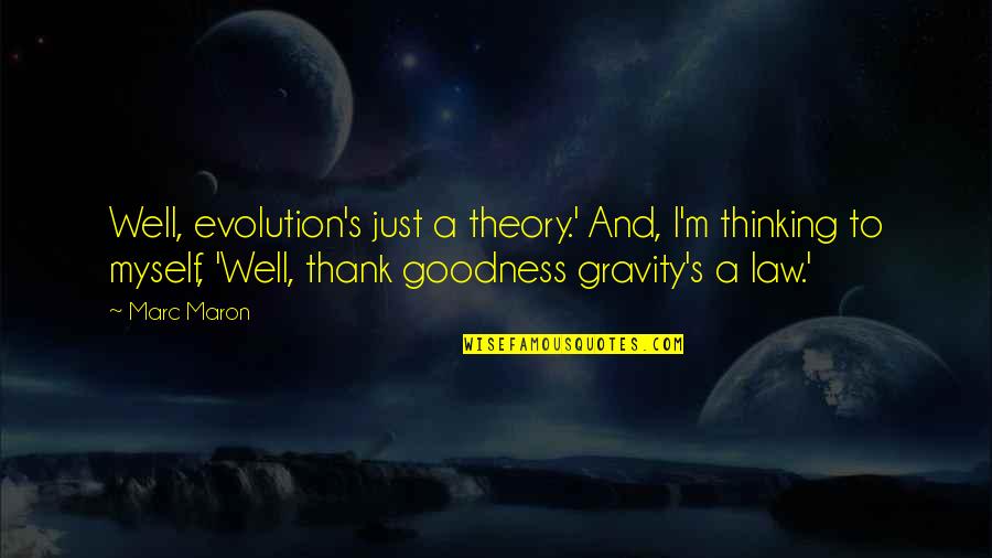 Funny In Law Quotes By Marc Maron: Well, evolution's just a theory.' And, I'm thinking Funny In Law Quotes By Marc Maron: Well, evolution's just a theory.' And, I'm thinking