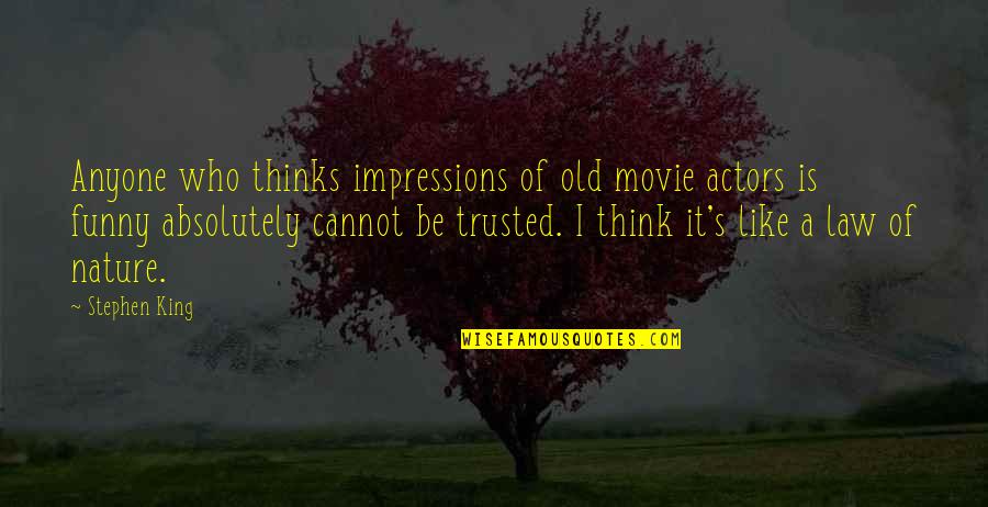 Funny In Law Quotes By Stephen King: Anyone who thinks impressions of old movie actors Funny In Law Quotes By Stephen King: Anyone who thinks impressions of old movie actors