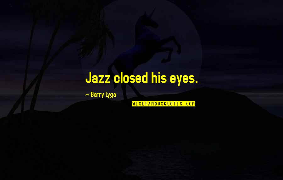 Funny In My Opinion Quotes By Barry Lyga: Jazz closed his eyes.