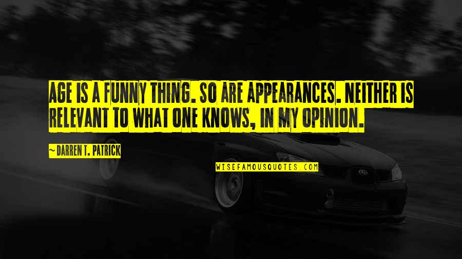 Funny In My Opinion Quotes By Darren T. Patrick: Age is a funny thing. So are appearances.