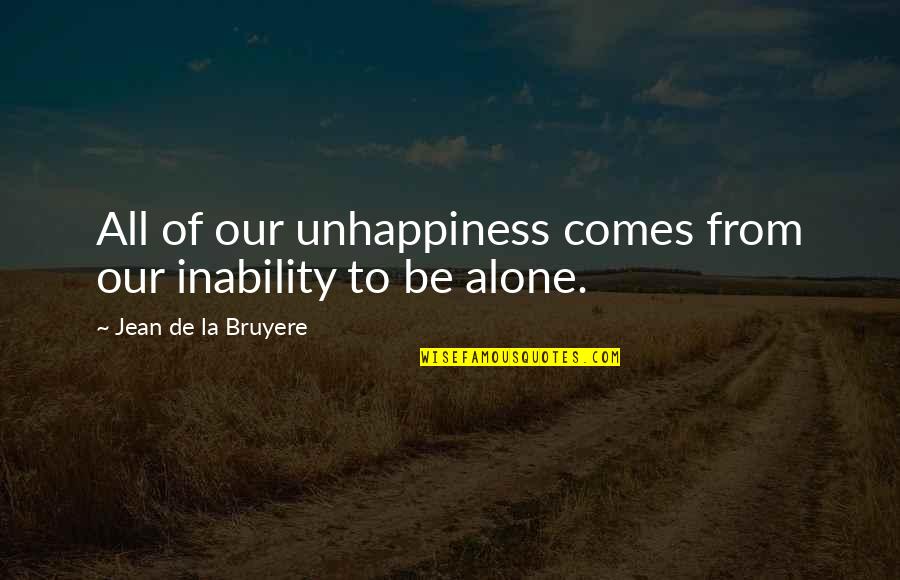 Funny In My Opinion Quotes By Jean De La Bruyere: All of our unhappiness comes from our inability