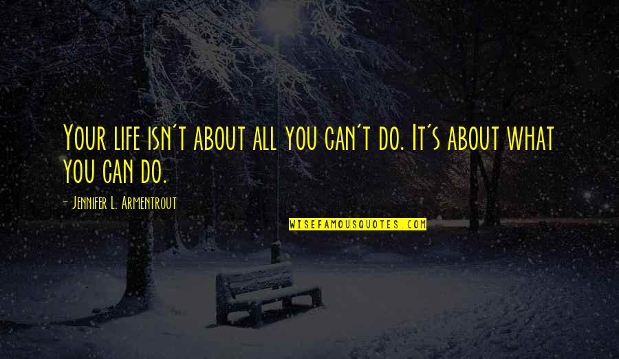 Funny In My Opinion Quotes By Jennifer L. Armentrout: Your life isn't about all you can't do.