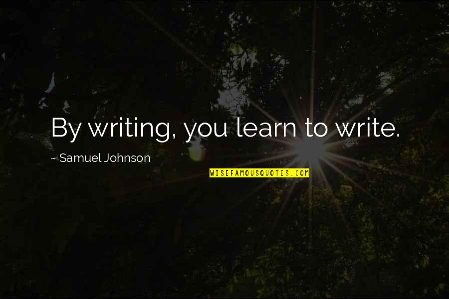 Funny In My Opinion Quotes By Samuel Johnson: By writing, you learn to write.