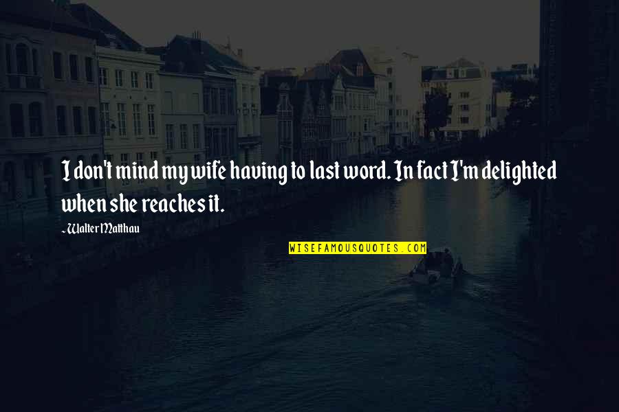 Funny In Relationship Quotes By Walter Matthau: I don't mind my wife having to last Funny In Relationship Quotes By Walter Matthau: I don't mind my wife having to last