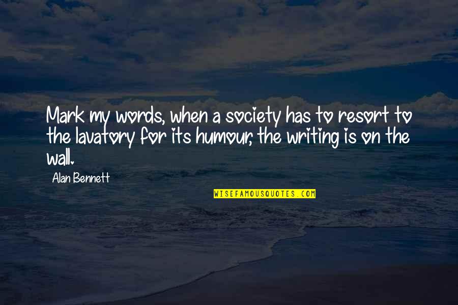 Funny In The Words Of Quotes By Alan Bennett: Mark my words, when a society has to