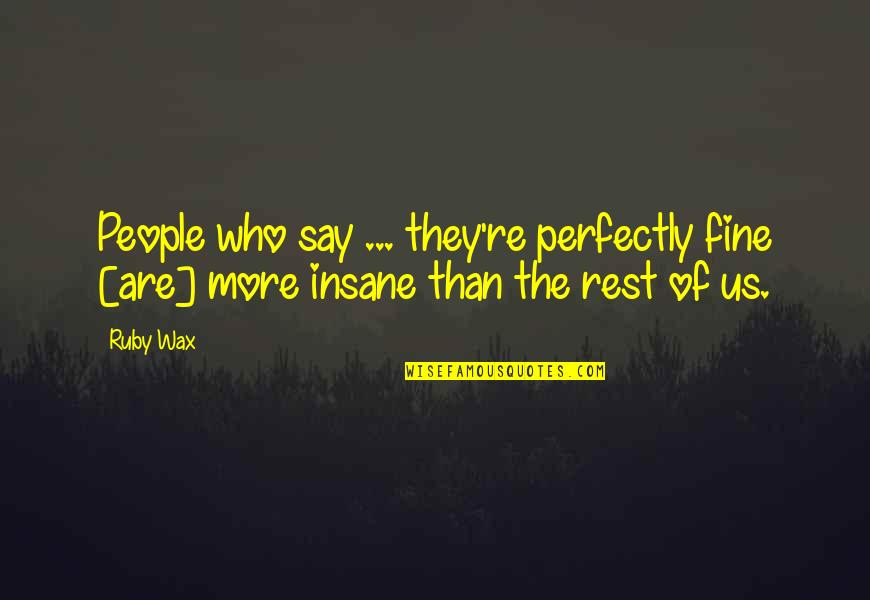 Funny Inappropriate Christmas Quotes By Ruby Wax: People who say ... they're perfectly fine [are]