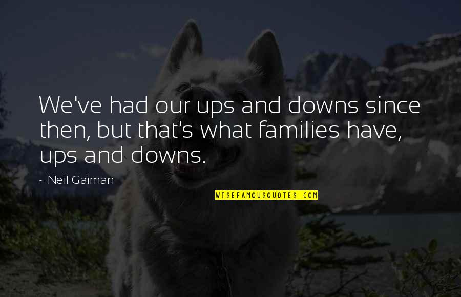 Funny Inappropriate Sayings And Quotes By Neil Gaiman: We've had our ups and downs since then,
