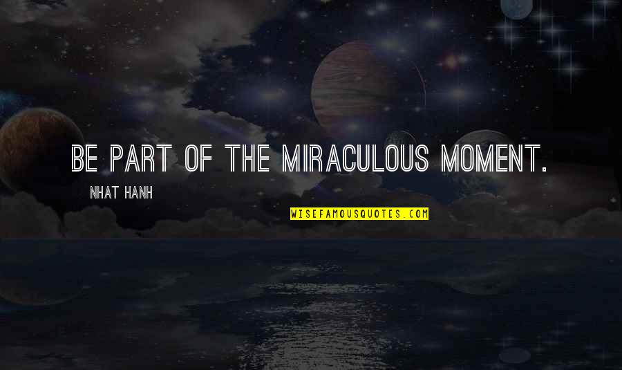 Funny Inbox Quotes By Nhat Hanh: Be part of the miraculous moment.