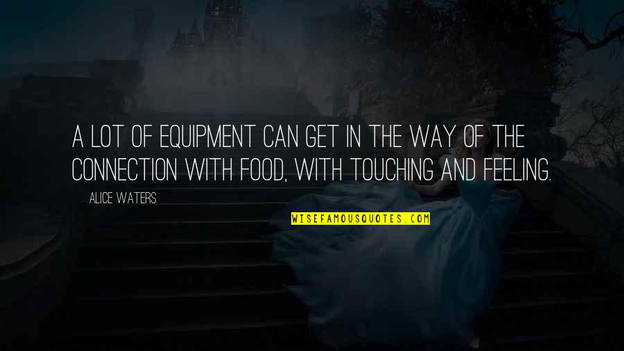 Funny Incentive Quotes By Alice Waters: A lot of equipment can get in the Funny Incentive Quotes By Alice Waters: A lot of equipment can get in the
