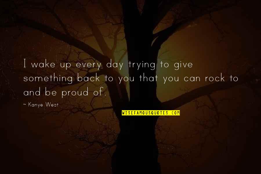 Funny Incentive Quotes By Kanye West: I wake up every day trying to give Funny Incentive Quotes By Kanye West: I wake up every day trying to give