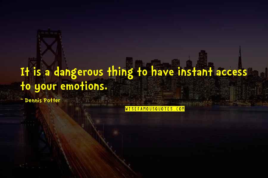 Funny Inconvenience Quotes By Dennis Potter: It is a dangerous thing to have instant