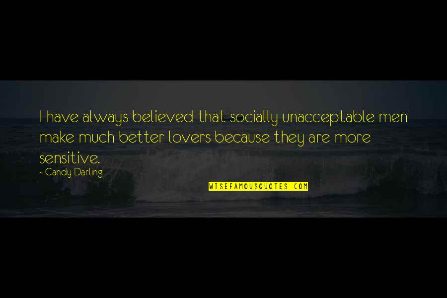 Funny Indian Actors Quotes By Candy Darling: I have always believed that socially unacceptable men Funny Indian Actors Quotes By Candy Darling: I have always believed that socially unacceptable men