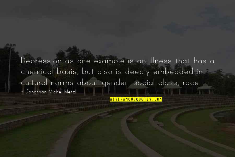 Funny Indian Actors Quotes By Jonathan Michel Metzl: Depression as one example is an illness that Funny Indian Actors Quotes By Jonathan Michel Metzl: Depression as one example is an illness that