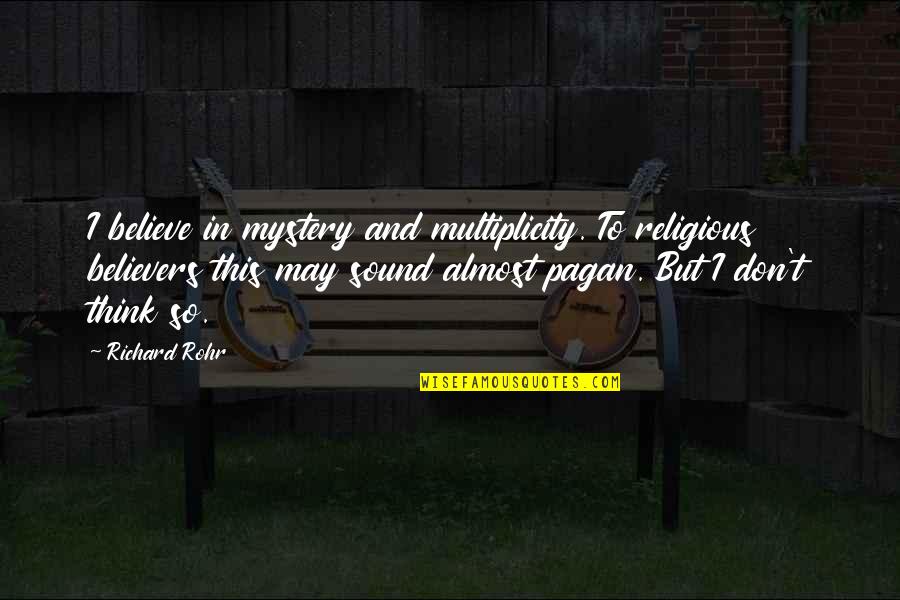 Funny Indirect Quotes By Richard Rohr: I believe in mystery and multiplicity. To religious Funny Indirect Quotes By Richard Rohr: I believe in mystery and multiplicity. To religious