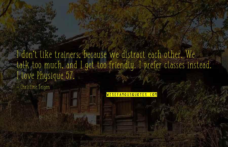 Funny Industrial Design Quotes By Christine Teigen: I don't like trainers, because we distract each