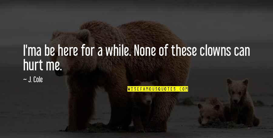 Funny Industrial Design Quotes By J. Cole: I'ma be here for a while. None of