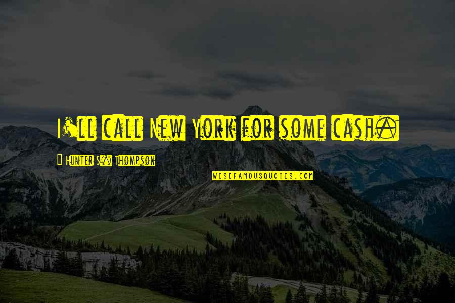 Funny Industrial Engineering Quotes By Hunter S. Thompson: I'll call New York for some cash. Funny Industrial Engineering Quotes By Hunter S. Thompson: I'll call New York for some cash.