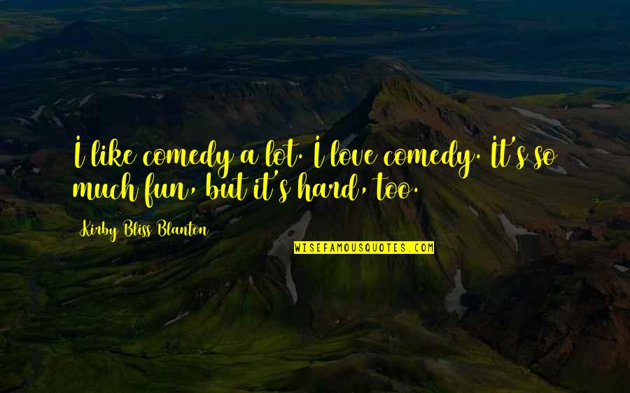 Funny Industrial Engineering Quotes By Kirby Bliss Blanton: I like comedy a lot. I love comedy.