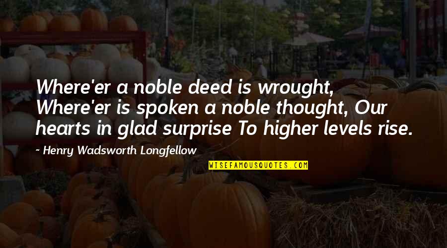 Funny Inflation Quotes By Henry Wadsworth Longfellow: Where'er a noble deed is wrought, Where'er is