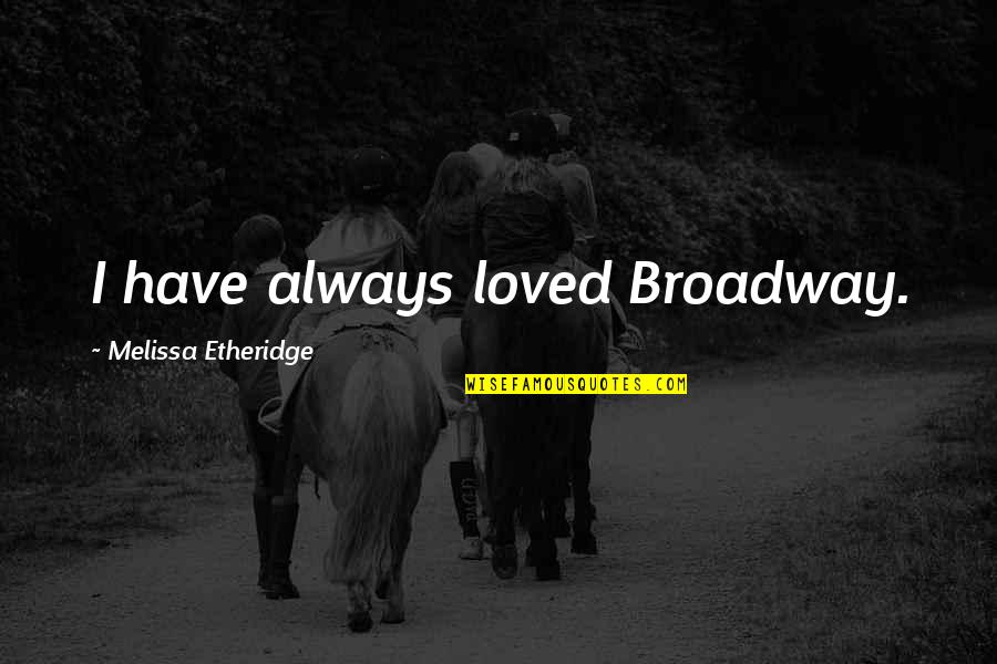 Funny Inflation Quotes By Melissa Etheridge: I have always loved Broadway.