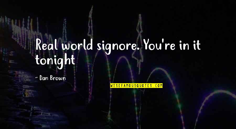 Funny Information Management Quotes By Dan Brown: Real world signore. You're in it tonight