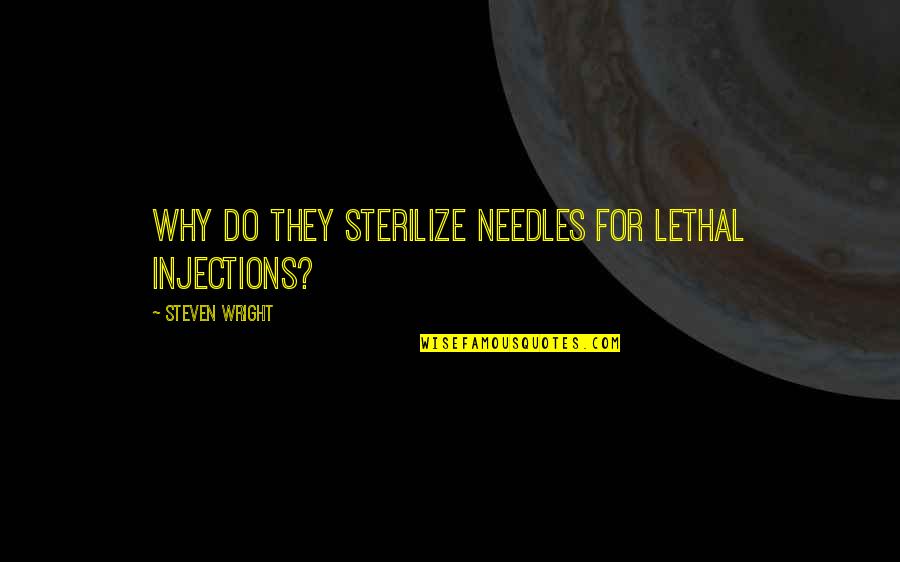 Funny Injection Quotes By Steven Wright: Why do they sterilize needles for lethal injections?
