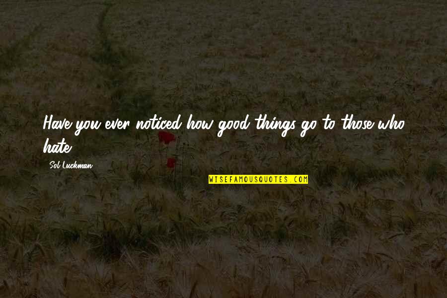 Funny Injustice Quotes By Sol Luckman: Have you ever noticed how good things go