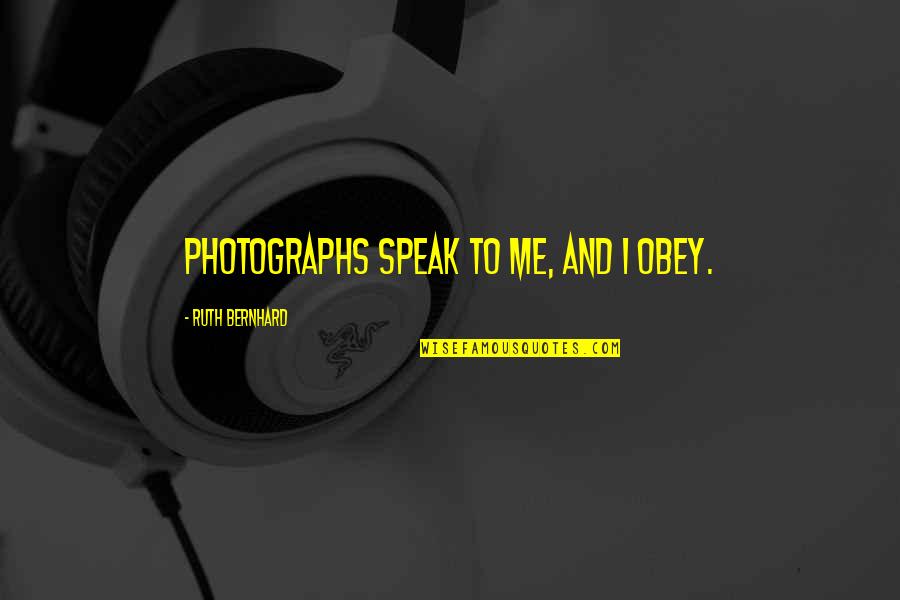 Funny Inmate Quotes By Ruth Bernhard: Photographs speak to me, and I obey.
