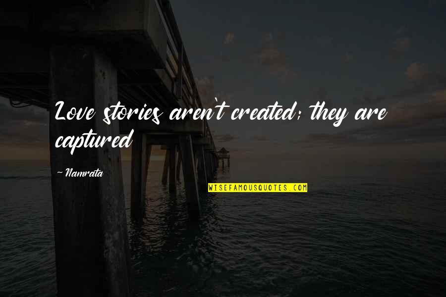 Funny Inner Strength Quotes By Namrata: Love stories aren't created; they are captured