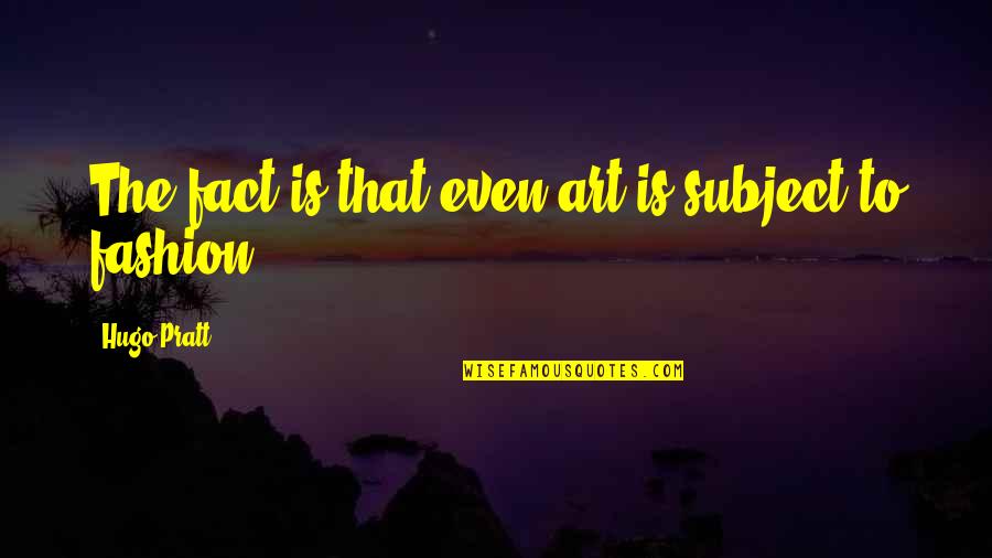 Funny Inner Voice Quotes By Hugo Pratt: The fact is that even art is subject Funny Inner Voice Quotes By Hugo Pratt: The fact is that even art is subject