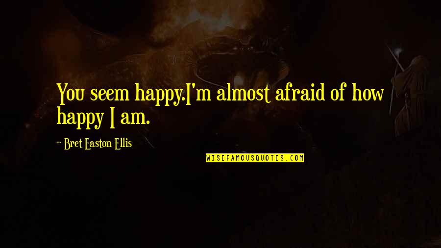 Funny Insincerity Quotes By Bret Easton Ellis: You seem happy.I'm almost afraid of how happy Funny Insincerity Quotes By Bret Easton Ellis: You seem happy.I'm almost afraid of how happy