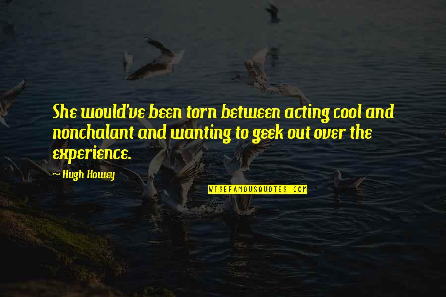 Funny Insincerity Quotes By Hugh Howey: She would've been torn between acting cool and Funny Insincerity Quotes By Hugh Howey: She would've been torn between acting cool and
