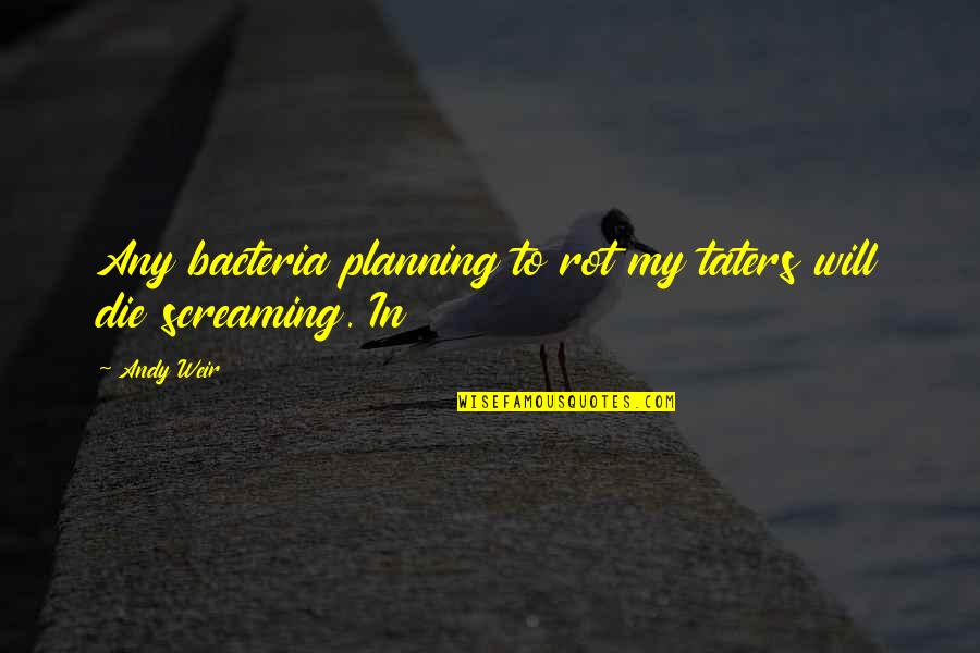 Funny Insp Quotes By Andy Weir: Any bacteria planning to rot my taters will