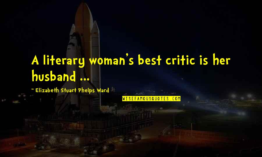 Funny Inspirational Career Quotes By Elizabeth Stuart Phelps Ward: A literary woman's best critic is her husband